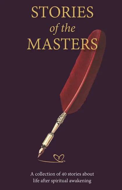 Stories of the Masters: 40 Inspired Tales of Life Beyond Spiritual Awakening - Paperback