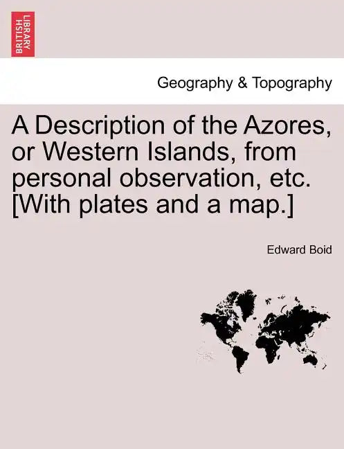 A Description of the Azores, or Western Islands, from Personal Observation, Etc. [With Plates and a Map.] - Paperback