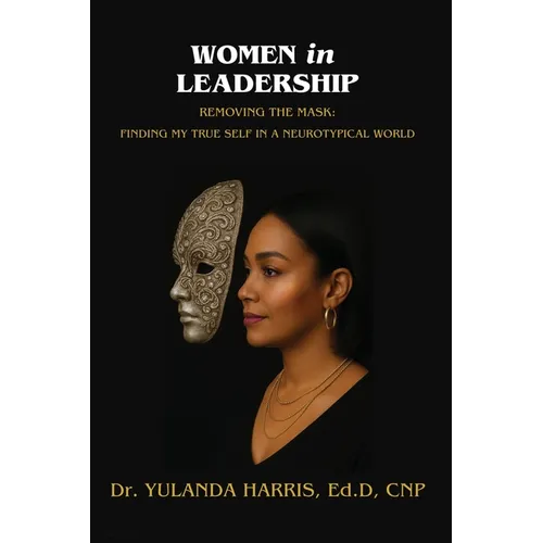 Women in Leadership: Removing the Mask: Finding My True Self in a Neurotypical World - Paperback