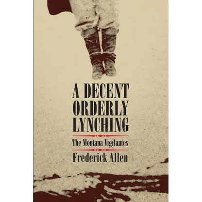 Decent, Orderly Lynching: The Montana Vigilantes - Paperback