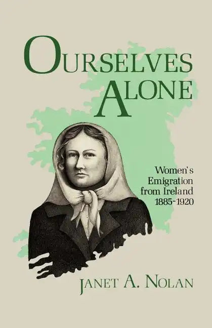 Ourselves Alone: Women's Emigration from Ireland, 1885-1920 - Paperback