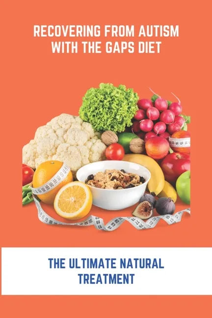 Recovering From Autism With The GAPS Diet: The Ultimate Natural Treatment: Adhd Diet The Cure Is Nutrition Not Drugs - Paperback