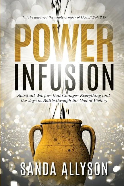 Power Infusion: Spiritual Warfare That Changes Everything and the Joys in Battle through the God of Victory - Paperback