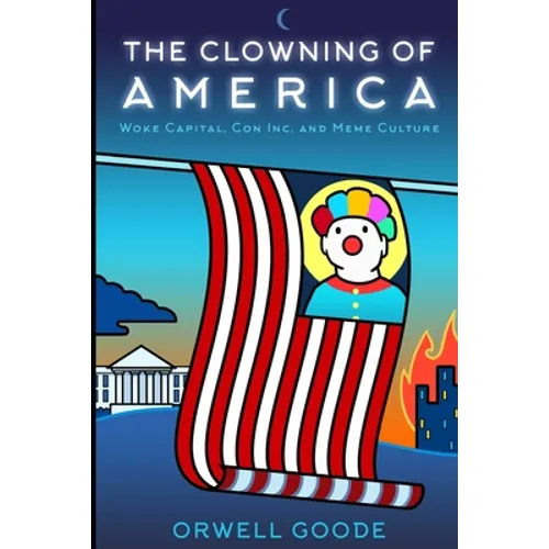 The Clowning of America: Woke Capital, Con Inc, & Meme Culture - Paperback