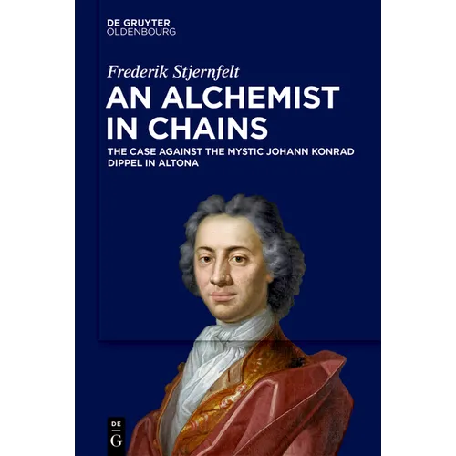 An Alchemist in Chains: The Case Against the Mystic Johann Konrad Dippel in Altona - Hardcover
