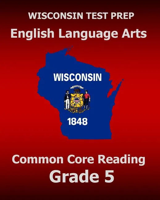 WISCONSIN TEST PREP English Language Arts Common Core Reading Grade 5: Covers the Literature and Informational Text Reading Standards - Paperback