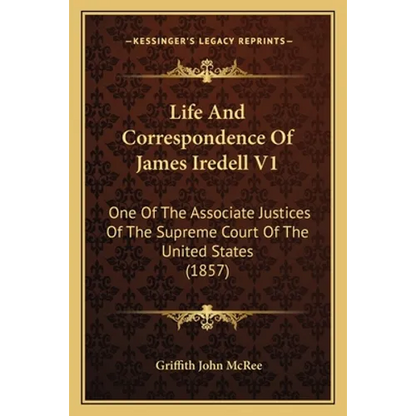 Life And Correspondence Of James Iredell V1: One Of The Associate Justices Of The Supreme Court Of The United States (1857) - Paperback