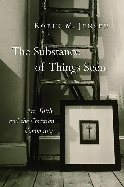 The Substance of Things Seen: Art, Faith, and the Christian Community - Paperback