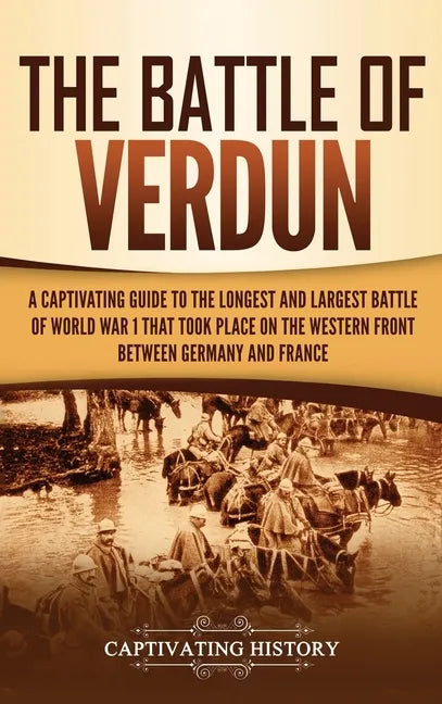 The Battle of Verdun: A Captivating Guide to the Longest and Largest Battle of World War 1 That Took Place on the Western Front Between Germany and Fr - Hardcover