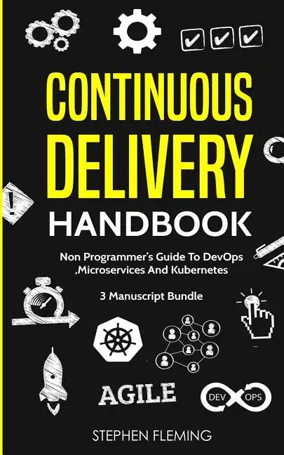 Continuous Delivery Handbook: Non-Programmer's Guide To DevOps, Microservices And Kubernetes - Paperback