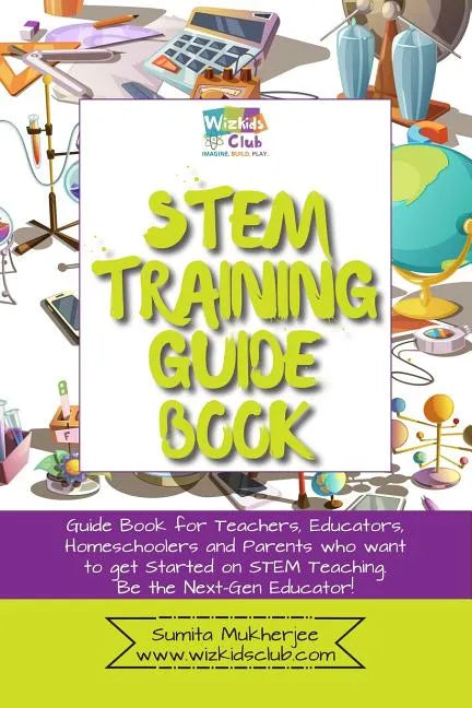 STEM Training Guide Book: Guide book for teachers, educators, homeschoolers and parents who want to get started on STEM teaching - Paperback