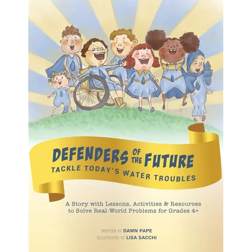Defenders of the Future Tackle Today's Water Troubles: A Story with Activities & Resources to Solve Real-World Problems for Grades 4+ - Paperback