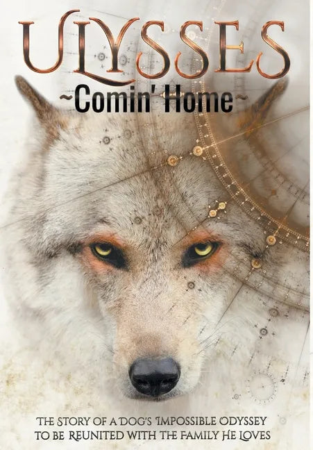 ULYSSES - Comin' Home: The Story of a Dog's Impossible Odyssey to be Reunited with the Family He Loves - Hardcover