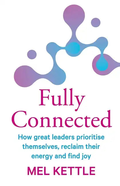 Fully Connected: How great leaders prioritise themselves, reclaim their energy and find joy - Paperback