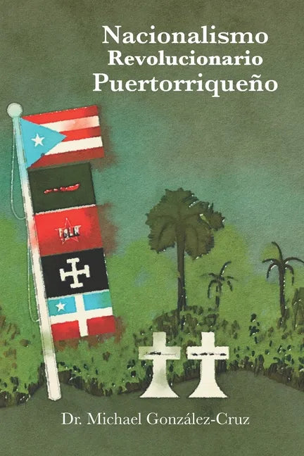 Nacionalismo Revolucionario Puertorriqueño: la lucha armada, los intelectuales y los prisioneros políticos y de guerra - Paperback
