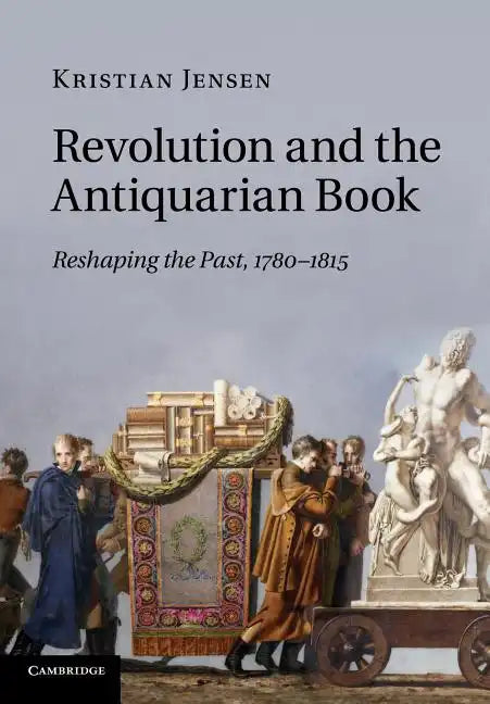 Revolution and the Antiquarian Book: Reshaping the Past, 1780 1815 - Paperback