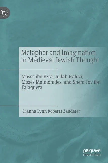 Metaphor and Imagination in Medieval Jewish Thought: Moses Ibn Ezra, Judah Halevi, Moses Maimonides, and Shem Tov Ibn Falaquera - Hardcover