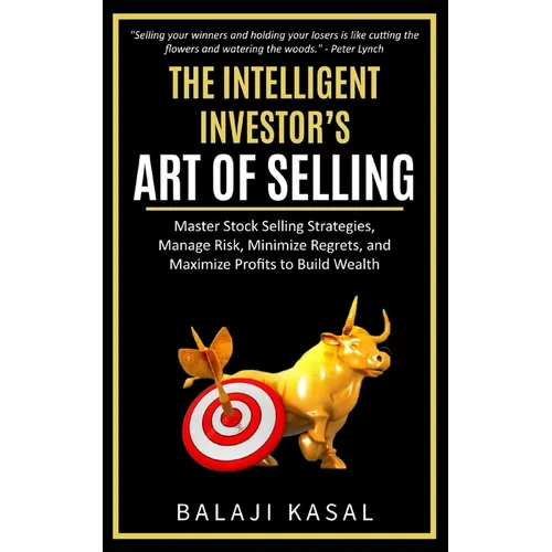 The Intelligent Investor's Art of Selling: Master Stock Selling Strategies, Manage Risk, Minimize Regrets, and Maximize Profits to Build Wealth - Paperback