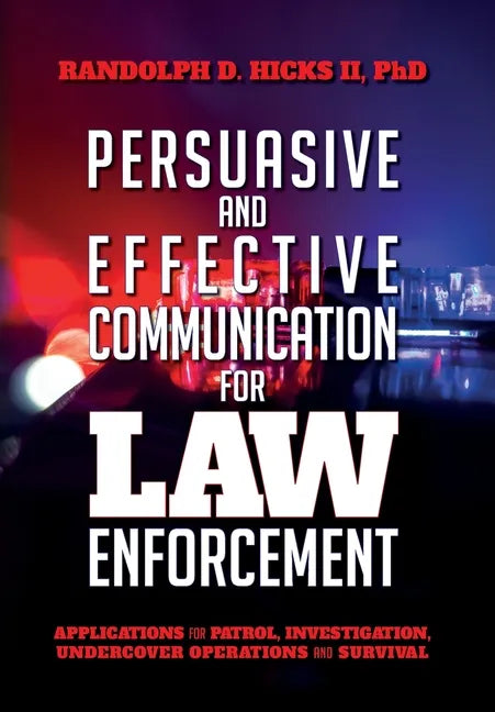 Persuasion and effective Communication for Law Enforcement: Applications for Patrol, Investigation, Undercover Operations and Survival - Hardcover