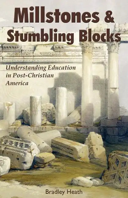 Millstones & Stumbling Blocks: Understanding Education in Post-Christian America - Paperback