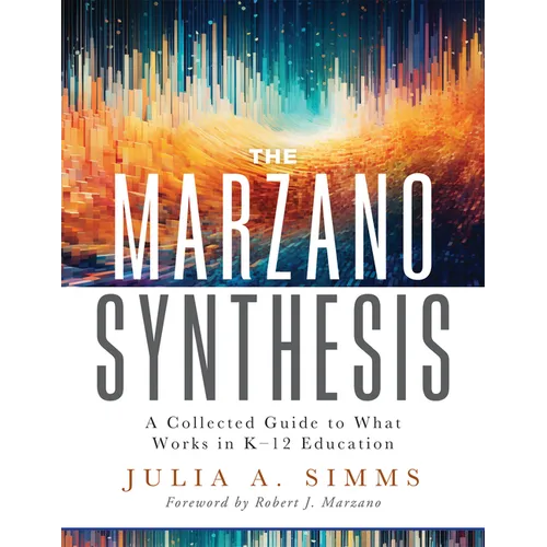 The Marzano Synthesis: A Collected Guide to What Works in K-12 Education (a Structured Exploration of Education Research to Inform Your Teaching Pract - Paperback