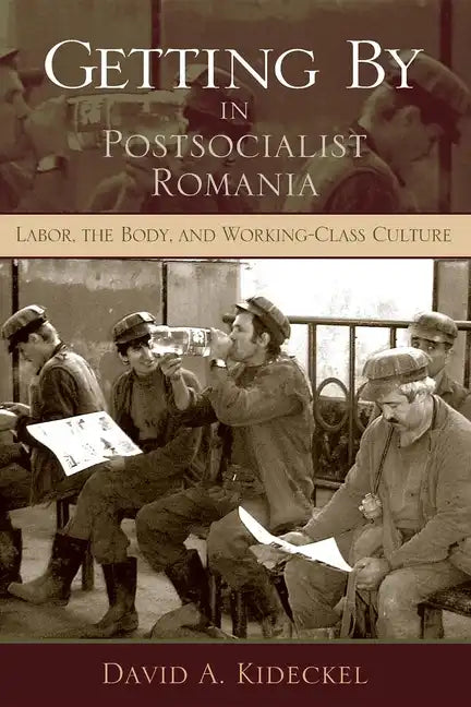 Getting by in Postsocialist Romania: Labor, the Body, & Working-Class Culture - Paperback