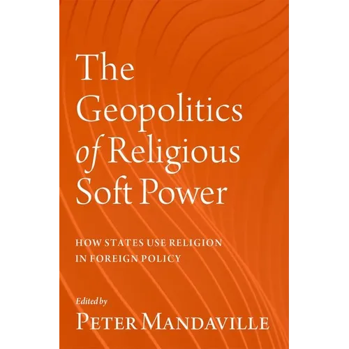 The Geopolitics of Religious Soft Power: How States Use Religion in Foreign Policy - Hardcover