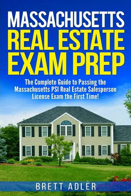 Massachusetts Real Estate Exam Prep: The Complete Guide to Passing the Massachusetts PSI Real Estate Salesperson License Exam the First Time! - Paperback