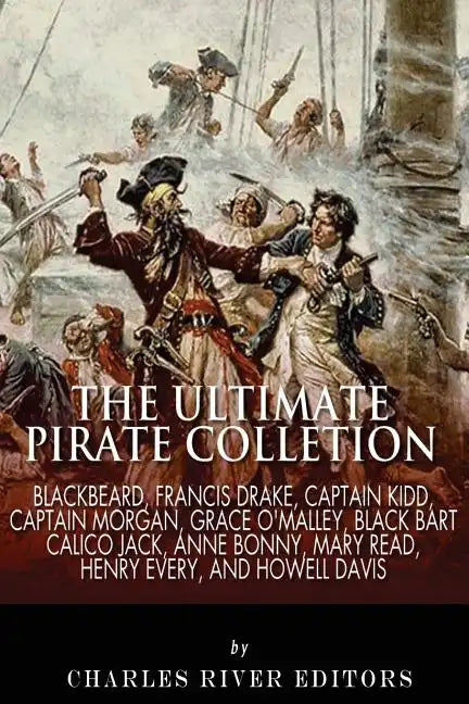 The Ultimate Pirate Collection: Blackbeard, Francis Drake, Captain Kidd, Captain Morgan, Grace O'Malley, Black Bart, Calico Jack, Anne Bonny, Mary Rea - Paperback