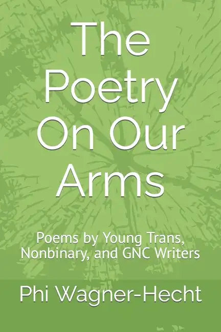 The Poetry On Our Arms: Poems by Young Trans, Nonbinary, and GNC Writers - Paperback