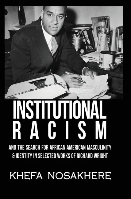 Institutional racism and the search for African American masculinity and identity in selected works of Richard Wright - Hardcover