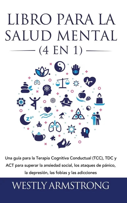 Libro para la Salud Mental (4 en 1): Una guía para la Terapia Cognitiva Conductual (TCC), TDC y ACT para superar la ansiedad social, los ataques de pá - Hardcover