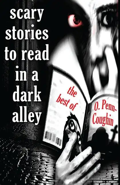 Scary Stories to Read in a Dark Alley: The Best of O. Penn-Coughin - Paperback