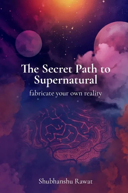 The Secret Path to Supernatural: fabricate your own reality - Paperback
