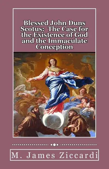 Blessed John Duns Scotus: The Case for the Existence of God and the Immaculate Conception - Paperback