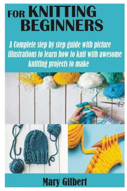 Knitting for Beginners: A Complete step by step guide with picture illustrations to learn how to knit with awesome knitting projects to make - Paperback