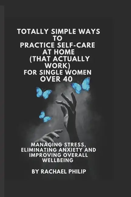 Totally Simple Ways To Practice Self Care At Home (That Actually Work): For Single Women Over 40 - Paperback