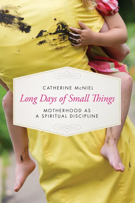 Long Days of Small Things: Motherhood as a Spiritual Discipline - Paperback