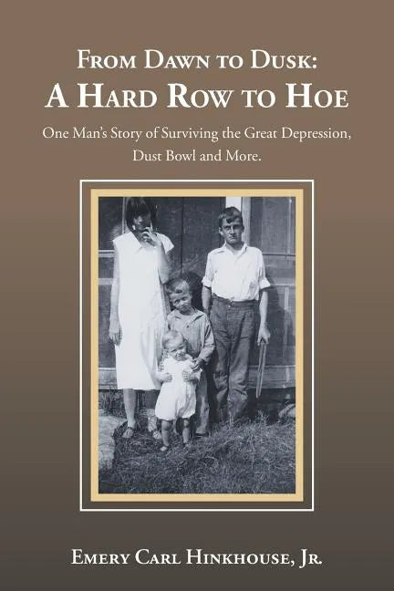From Dawn to Dusk: a Hard Row to Hoe: One Man's Story of Surviving the Great Depression, Dust Bowl and More. - Paperback