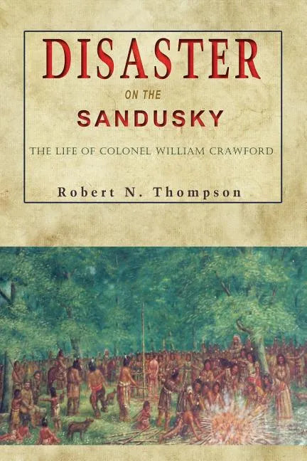 Disaster on the Sandusky: The Life of Colonel William Crawford - Paperback