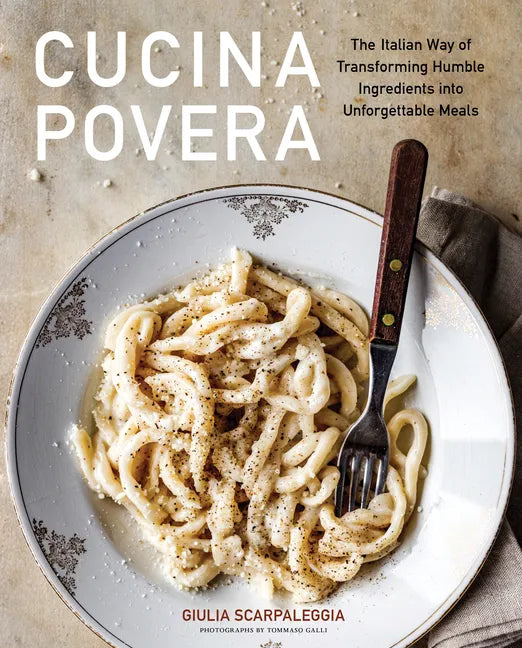 Cucina Povera: The Italian Way of Transforming Humble Ingredients Into Unforgettable Meals - Hardcover