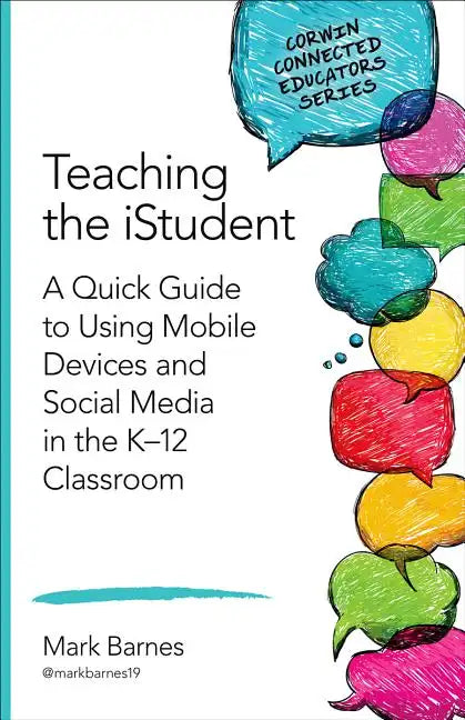 Teaching the iStudent: A Quick Guide to Using Mobile Devices and Social Media in the K-12 Classroom - Paperback