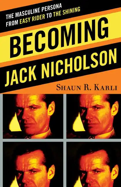 Becoming Jack Nicholson: The Masculine Persona from Easy Rider to The Shining - Hardcover