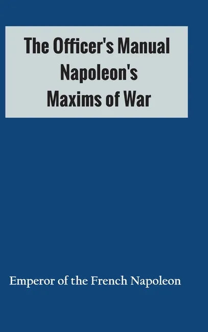 The Officer's Manual: Napoleon's Maxims of War - Hardcover