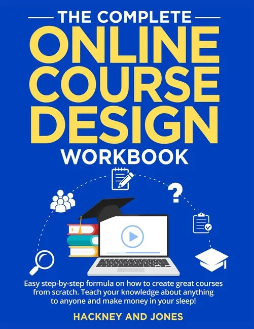 The Complete Online Course Design Workbook: Easy step-by-step formula on how to create great courses from scratch. Teach your knowledge about anything - Paperback