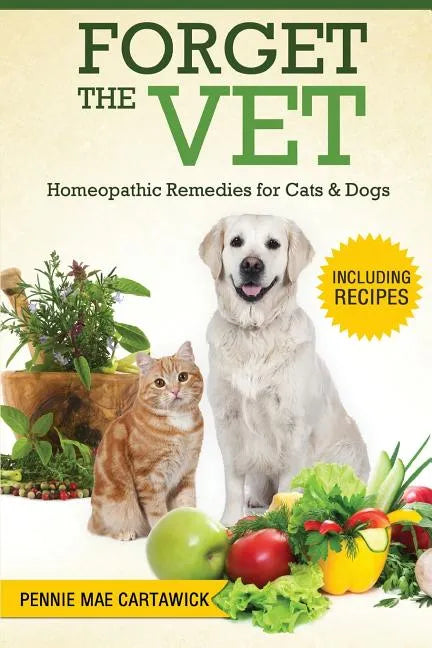 Forget the Vet: Homeopathic Remedies for Cats & Dogs - Paperback
