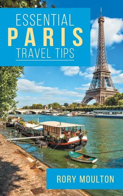 Essential Paris Travel Tips: Secrets, Advice & Insight for a Perfect Paris Vacation - Paperback