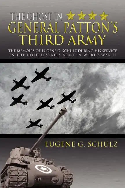 The Ghost in General Patton's Third Army: The Memoirs of Eugene G. Schulz During His Service in the United States Army in World War II - Paperback