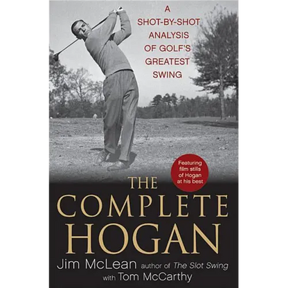 The Complete Hogan: A Shot-By-Shot Analysis of Golf's Greatest Swing - Hardcover