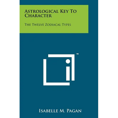Astrological Key to Character: The Twelve Zodiacal Types - Paperback